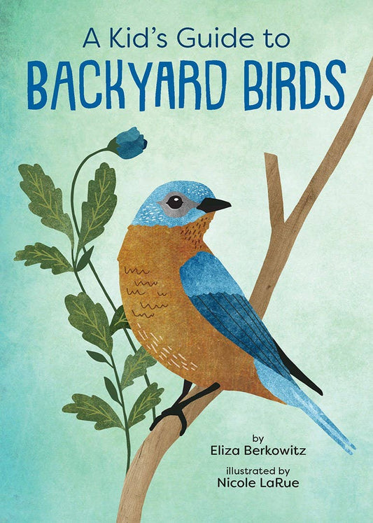 A Kid’s Guide to Backyard Birds by Eliza Berkowitz
